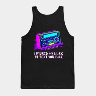 I Paused My Music to Text You Back Funny Nostalgic Retro Vintage Boombox 80's 90's Music Tee Tank Top